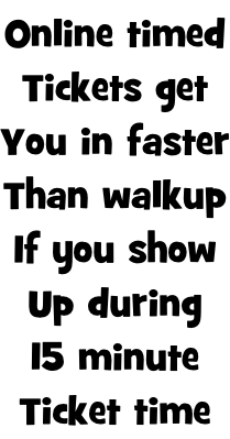 Online timed Tickets get  You in faster Than walkup If you show  Up during  15 minute  Ticket time